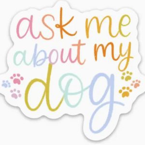Ask Me About My Dog Sticker